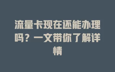 流量卡现在还能办理吗？一文带你了解详情