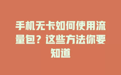 手机无卡如何使用流量包？这些方法你要知道
