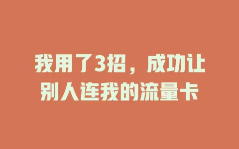 我用了3招，成功让别人连我的流量卡