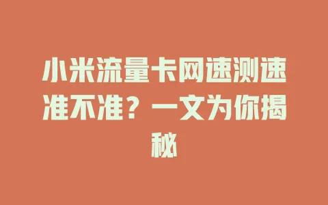 小米流量卡网速测速准不准？一文为你揭秘