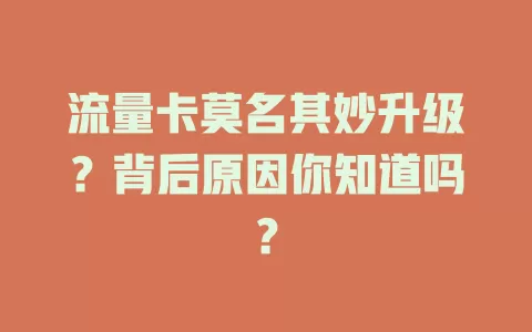 流量卡莫名其妙升级？背后原因你知道吗？