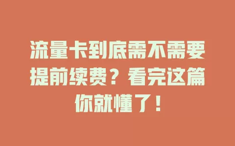 流量卡到底需不需要提前续费？看完这篇你就懂了！