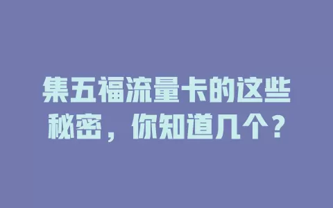 集五福流量卡的这些秘密，你知道几个？
