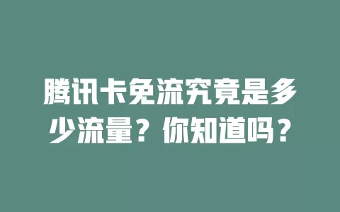 腾讯卡免流究竟是多少流量？你知道吗？