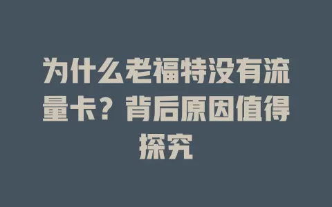 为什么老福特没有流量卡？背后原因值得探究