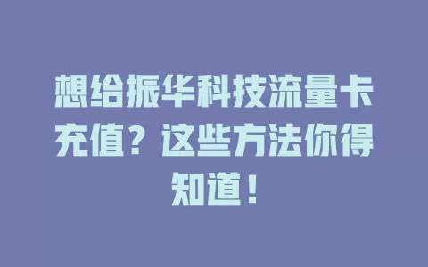 想给振华科技流量卡充值？这些方法你得知道！