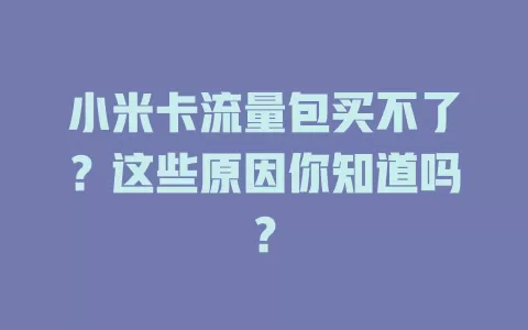 小米卡流量包买不了？这些原因你知道吗？