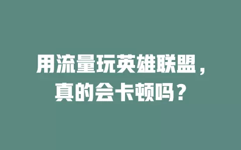 用流量玩英雄联盟，真的会卡顿吗？