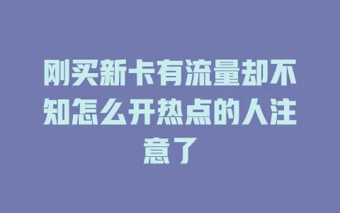 刚买新卡有流量却不知怎么开热点的人注意了