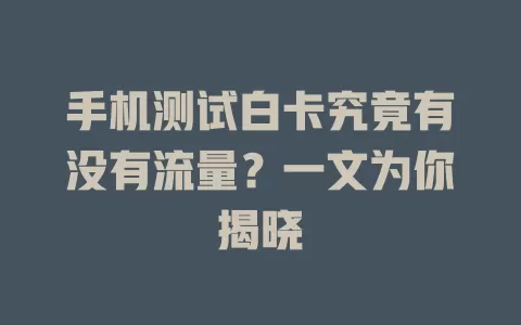 手机测试白卡究竟有没有流量？一文为你揭晓