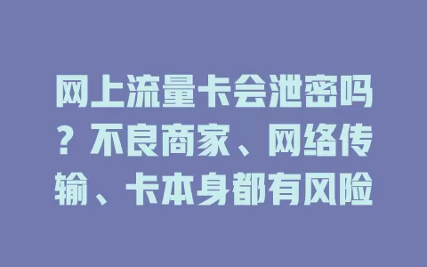 网上流量卡会泄密吗？不良商家、网络传输、卡本身都有风险