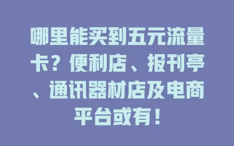 哪里能买到五元流量卡？便利店、报刊亭、通讯器材店及电商平台或有！