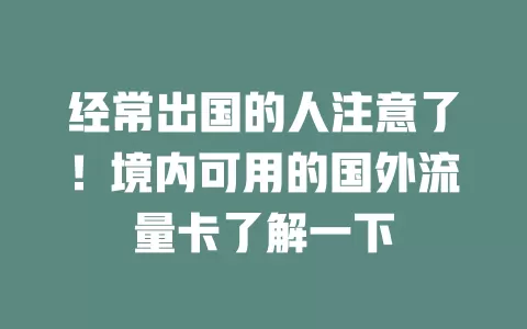经常出国的人注意了！境内可用的国外流量卡了解一下