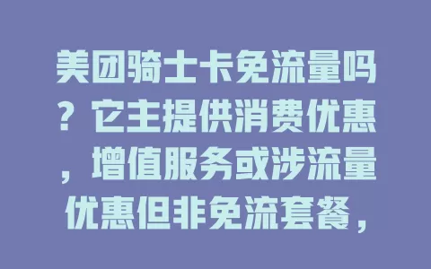 美团骑士卡免流量吗？它主提供消费优惠，增值服务或涉流量优惠但非免流套餐，其他权益也能带来实惠