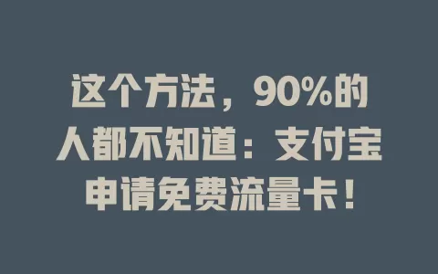 这个方法，90%的人都不知道：支付宝申请免费流量卡！