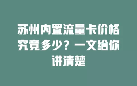 苏州内置流量卡价格究竟多少？一文给你讲清楚