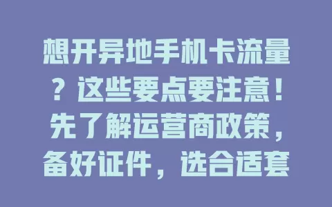 想开异地手机卡流量？这些要点要注意！先了解运营商政策，备好证件，选合适套餐，关注优惠，开卡及使用中保持与客服沟通，轻松开通畅享异地流量