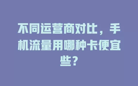 不同运营商对比，手机流量用哪种卡便宜些？