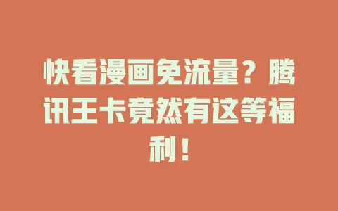快看漫画免流量？腾讯王卡竟然有这等福利！