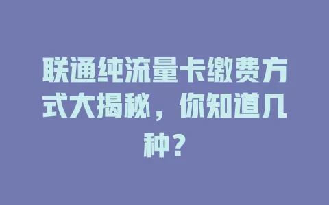 联通纯流量卡缴费方式大揭秘，你知道几种？