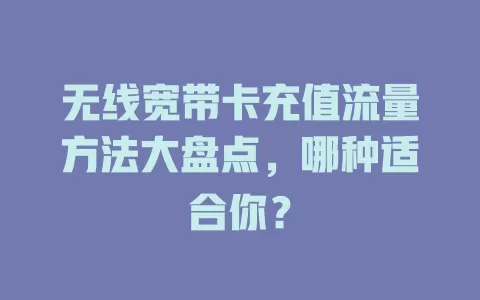无线宽带卡充值流量方法大盘点，哪种适合你？