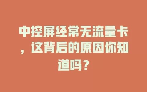 中控屏经常无流量卡，这背后的原因你知道吗？