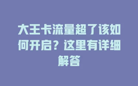 大王卡流量超了该如何开启？这里有详细解答