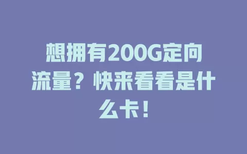 想拥有200G定向流量？快来看看是什么卡！
