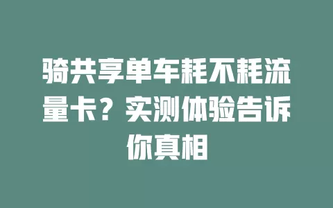 骑共享单车耗不耗流量卡？实测体验告诉你真相