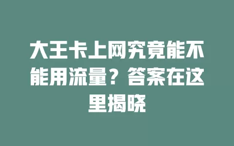 大王卡上网究竟能不能用流量？答案在这里揭晓