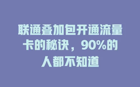 联通叠加包开通流量卡的秘诀，90%的人都不知道