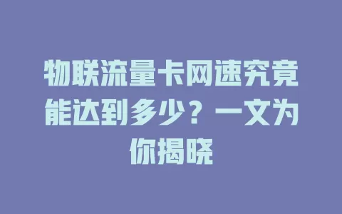物联流量卡网速究竟能达到多少？一文为你揭晓