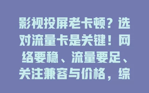 影视投屏老卡顿？选对流量卡是关键！网络要稳、流量要足、关注兼容与价格，综合考量挑好卡，畅享大屏观影乐趣