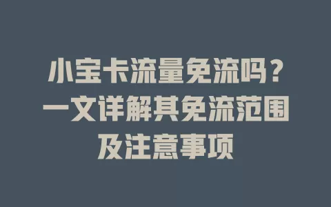 小宝卡流量免流吗？一文详解其免流范围及注意事项