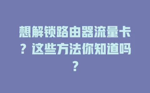想解锁路由器流量卡？这些方法你知道吗？