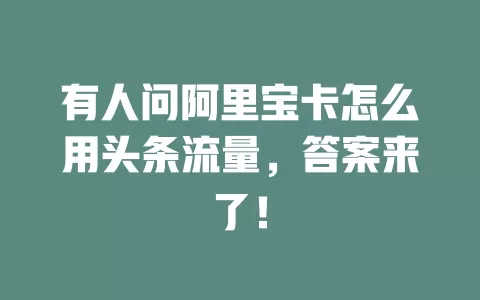 有人问阿里宝卡怎么用头条流量，答案来了！