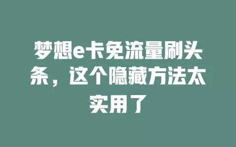 梦想e卡免流量刷头条，这个隐藏方法太实用了