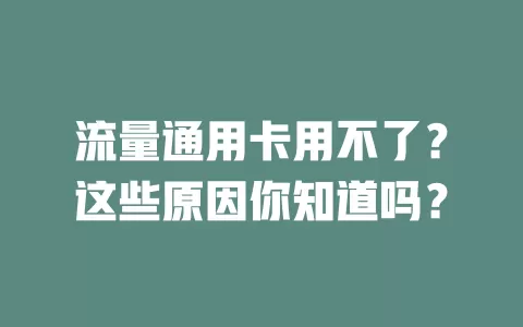流量通用卡用不了？这些原因你知道吗？