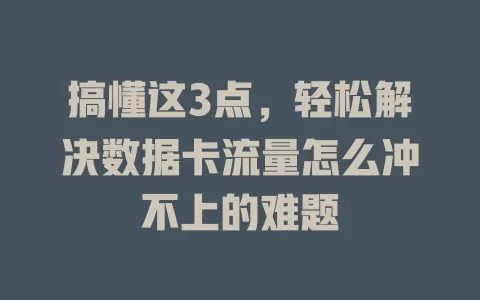搞懂这3点，轻松解决数据卡流量怎么冲不上的难题