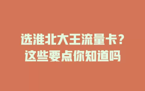 选淮北大王流量卡？这些要点你知道吗
