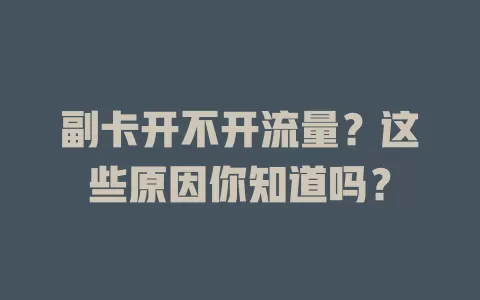 副卡开不开流量？这些原因你知道吗？