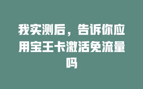 我实测后，告诉你应用宝王卡激活免流量吗