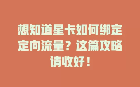 想知道星卡如何绑定定向流量？这篇攻略请收好！