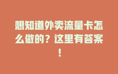想知道外卖流量卡怎么做的？这里有答案！