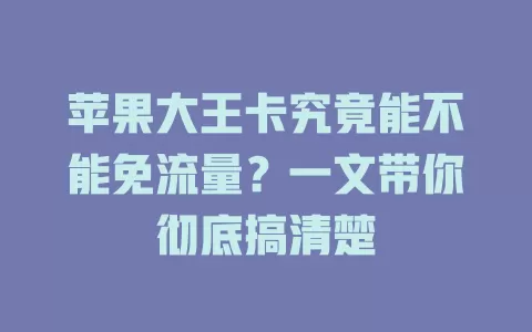 苹果大王卡究竟能不能免流量？一文带你彻底搞清楚