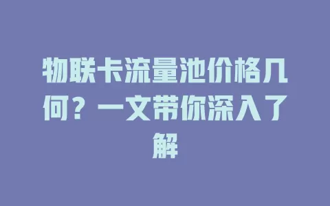 物联卡流量池价格几何？一文带你深入了解