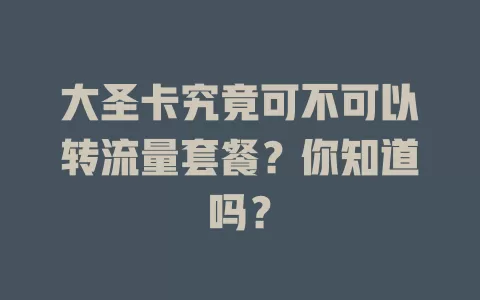 大圣卡究竟可不可以转流量套餐？你知道吗？