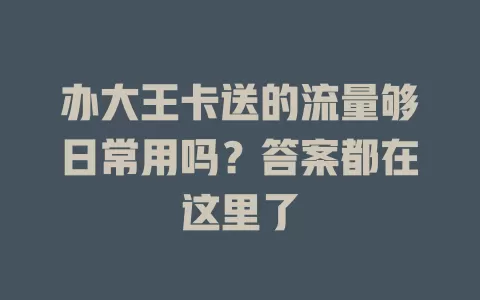 办大王卡送的流量够日常用吗？答案都在这里了