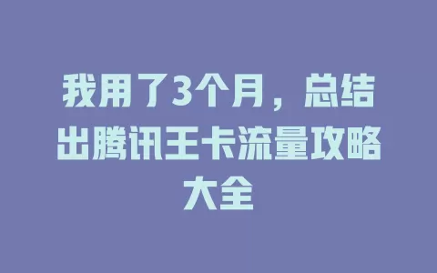我用了3个月，总结出腾讯王卡流量攻略大全