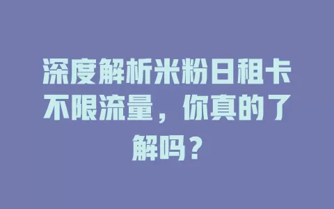深度解析米粉日租卡不限流量，你真的了解吗？